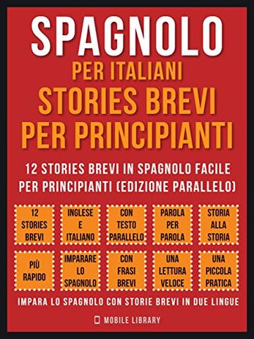 Spagnolo Per Italiani, Stories Brevi Per Principianti: 12 stories brevi in spagnolo facile per principianti (edizione parallelo)